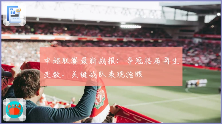 中超联赛最新战报:争冠格局再生变数,关键战队表现抢眼